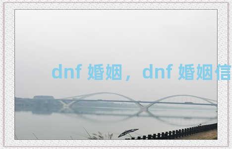 dnf 婚姻，dnf 婚姻信息